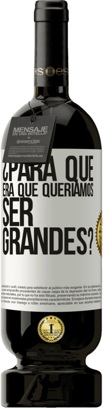 49,95 € Envío gratis | Vino Tinto Edición Premium MBS® Reserva ¿Para qué era que queríamos ser grandes? Etiqueta Blanca. Etiqueta personalizable Reserva 12 Meses Cosecha 2015 Tempranillo