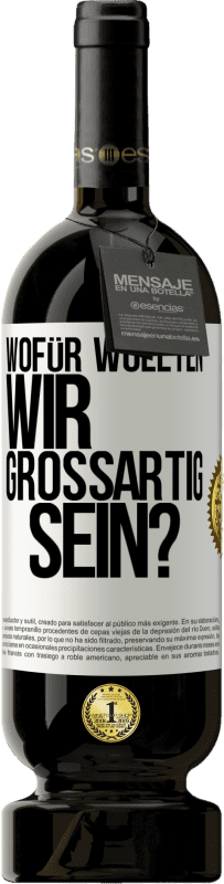 49,95 € Kostenloser Versand | Rotwein Premium Ausgabe MBS® Reserve Wofür wollten wir großartig sein? Weißes Etikett. Anpassbares Etikett Reserve 12 Monate Ernte 2015 Tempranillo