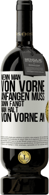 49,95 € Kostenloser Versand | Rotwein Premium Ausgabe MBS® Reserve Wenn man von vorne anfangen muss, dann fängt man halt von vorne an Weißes Etikett. Anpassbares Etikett Reserve 12 Monate Ernte 2015 Tempranillo