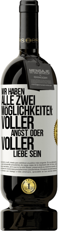 49,95 € Kostenloser Versand | Rotwein Premium Ausgabe MBS® Reserve Wir haben alle zwei Möglichkeiten: voller Angst oder voller Liebe sein Weißes Etikett. Anpassbares Etikett Reserve 12 Monate Ernte 2015 Tempranillo