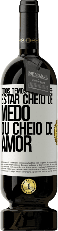 49,95 € Envio grátis | Vinho tinto Edição Premium MBS® Reserva Todos temos duas opções: estar cheio de medo ou cheio de amor Etiqueta Branca. Etiqueta personalizável Reserva 12 Meses Colheita 2015 Tempranillo