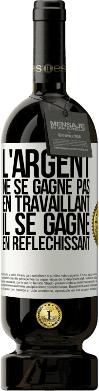 49,95 € Envoi gratuit | Vin rouge Édition Premium MBS® Réserve L'argent ne se gagne pas en travaillant, il se gagne en réfléchissant Étiquette Blanche. Étiquette personnalisable Réserve 12 Mois Récolte 2015 Tempranillo