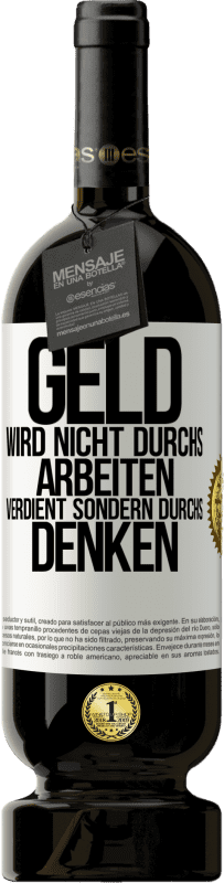 49,95 € Kostenloser Versand | Rotwein Premium Ausgabe MBS® Reserve Geld wird nicht durchs Arbeiten verdient sondern durchs Denken Weißes Etikett. Anpassbares Etikett Reserve 12 Monate Ernte 2015 Tempranillo