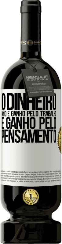 49,95 € Envio grátis | Vinho tinto Edição Premium MBS® Reserva O dinheiro não é ganho pelo trabalho, é ganho pelo pensamento Etiqueta Branca. Etiqueta personalizável Reserva 12 Meses Colheita 2015 Tempranillo