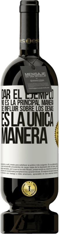 49,95 € Envío gratis | Vino Tinto Edición Premium MBS® Reserva Dar el ejemplo no es la principal manera de influir sobre los demás es la única manera Etiqueta Blanca. Etiqueta personalizable Reserva 12 Meses Cosecha 2015 Tempranillo