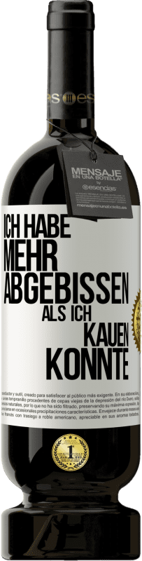 49,95 € Kostenloser Versand | Rotwein Premium Ausgabe MBS® Reserve Ich habe mehr abgebissen als ich kauen konnte Weißes Etikett. Anpassbares Etikett Reserve 12 Monate Ernte 2015 Tempranillo