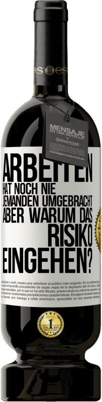 49,95 € Kostenloser Versand | Rotwein Premium Ausgabe MBS® Reserve Arbeiten hat noch nie jemanden umgebracht, aber warum das Risiko eingehen? Weißes Etikett. Anpassbares Etikett Reserve 12 Monate Ernte 2015 Tempranillo