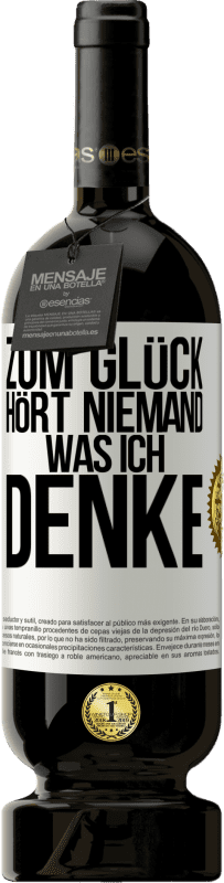 49,95 € Kostenloser Versand | Rotwein Premium Ausgabe MBS® Reserve Zum Glück hört niemand, was ich denke Weißes Etikett. Anpassbares Etikett Reserve 12 Monate Ernte 2015 Tempranillo