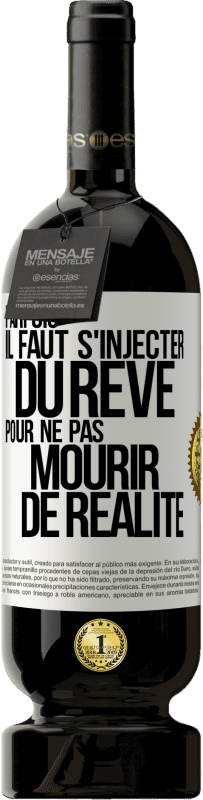 49,95 € Envoi gratuit | Vin rouge Édition Premium MBS® Réserve Parfois il faut s'injecter du rêve pour ne pas mourir de réalité Étiquette Blanche. Étiquette personnalisable Réserve 12 Mois Récolte 2015 Tempranillo