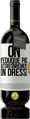 49,95 € Envoi gratuit | Vin rouge Édition Premium MBS® Réserve On n'éduque pas autoritairement, on dresse Étiquette Blanche. Étiquette personnalisable Réserve 12 Mois Récolte 2015 Tempranillo