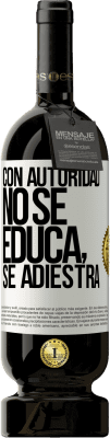 49,95 € Envío gratis | Vino Tinto Edición Premium MBS® Reserva Con autoridad no se educa, se adiestra Etiqueta Blanca. Etiqueta personalizable Reserva 12 Meses Cosecha 2014 Tempranillo