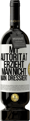 49,95 € Kostenloser Versand | Rotwein Premium Ausgabe MBS® Reserve Mit Autorität erzieht man nicht, man dressiert Weißes Etikett. Anpassbares Etikett Reserve 12 Monate Ernte 2015 Tempranillo