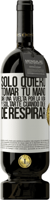 49,95 € Envío gratis | Vino Tinto Edición Premium MBS® Reserva Sólo quiero tomar tu mano, dar una vuelta por la vida y soltarte cuando deje de respirar Etiqueta Blanca. Etiqueta personalizable Reserva 12 Meses Cosecha 2014 Tempranillo