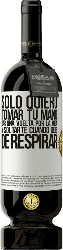 49,95 € Envío gratis | Vino Tinto Edición Premium MBS® Reserva Sólo quiero tomar tu mano, dar una vuelta por la vida y soltarte cuando deje de respirar Etiqueta Blanca. Etiqueta personalizable Reserva 12 Meses Cosecha 2016 Tempranillo