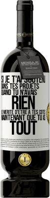 49,95 € Envoi gratuit | Vin rouge Édition Premium MBS® Réserve Si je t'ai soutenu dans tes projets quand tu n'avais rien, je mérite d'être à tes côtés maintenant que tu as tout Étiquette Blanche. Étiquette personnalisable Réserve 12 Mois Récolte 2014 Tempranillo