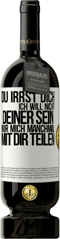 49,95 € Kostenloser Versand | Rotwein Premium Ausgabe MBS® Reserve Du irrst dich. Ich will nicht Deiner sein. Nur mich manchmal mit dir teilen Weißes Etikett. Anpassbares Etikett Reserve 12 Monate Ernte 2015 Tempranillo