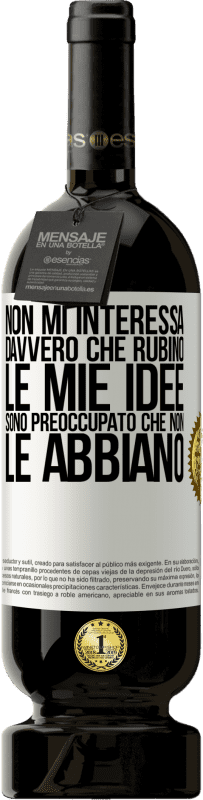 49,95 € Spedizione Gratuita | Vino rosso Edizione Premium MBS® Riserva Non mi interessa davvero che rubino le mie idee, sono preoccupato che non le abbiano Etichetta Bianca. Etichetta personalizzabile Riserva 12 Mesi Raccogliere 2015 Tempranillo