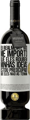 49,95 € Envio grátis | Vinho tinto Edição Premium MBS® Reserva Eu realmente não me importo que eles roubem minhas idéias, estou preocupado que eles não as tenham Etiqueta Branca. Etiqueta personalizável Reserva 12 Meses Colheita 2016 Tempranillo