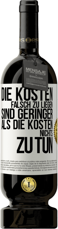 49,95 € Kostenloser Versand | Rotwein Premium Ausgabe MBS® Reserve Die Kosten, falsch zu liegen sind geringer als die Kosten, nichts zu tun Weißes Etikett. Anpassbares Etikett Reserve 12 Monate Ernte 2015 Tempranillo