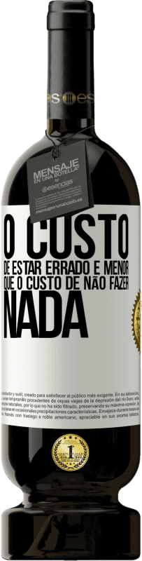 49,95 € Envio grátis | Vinho tinto Edição Premium MBS® Reserva O custo de estar errado é menor que o custo de não fazer nada Etiqueta Branca. Etiqueta personalizável Reserva 12 Meses Colheita 2015 Tempranillo