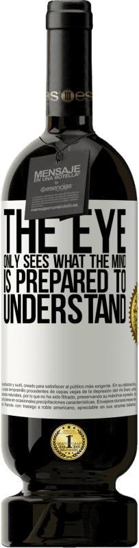 49,95 € Free Shipping | Red Wine Premium Edition MBS® Reserve The eye only sees what the mind is prepared to understand White Label. Customizable label Reserve 12 Months Harvest 2015 Tempranillo