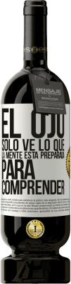 49,95 € Envío gratis | Vino Tinto Edición Premium MBS® Reserva El ojo sólo ve lo que la mente está preparada para comprender Etiqueta Blanca. Etiqueta personalizable Reserva 12 Meses Cosecha 2014 Tempranillo