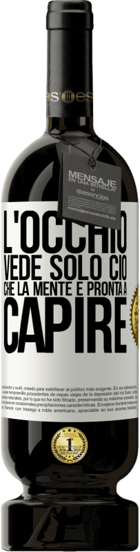 49,95 € Spedizione Gratuita | Vino rosso Edizione Premium MBS® Riserva L'occhio vede solo ciò che la mente è pronta a capire Etichetta Bianca. Etichetta personalizzabile Riserva 12 Mesi Raccogliere 2015 Tempranillo