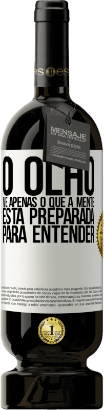 49,95 € Envio grátis | Vinho tinto Edição Premium MBS® Reserva O olho vê apenas o que a mente está preparada para entender Etiqueta Branca. Etiqueta personalizável Reserva 12 Meses Colheita 2015 Tempranillo