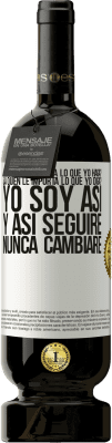 49,95 € Envío gratis | Vino Tinto Edición Premium MBS® Reserva ¿A quién le importa lo que yo haga? ¿A quién le importa lo que yo diga? Yo soy así, y así seguiré, nunca cambiaré Etiqueta Blanca. Etiqueta personalizable Reserva 12 Meses Cosecha 2014 Tempranillo