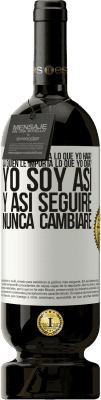 49,95 € Envío gratis | Vino Tinto Edición Premium MBS® Reserva ¿A quién le importa lo que yo haga? ¿A quién le importa lo que yo diga? Yo soy así, y así seguiré, nunca cambiaré Etiqueta Blanca. Etiqueta personalizable Reserva 12 Meses Cosecha 2015 Tempranillo
