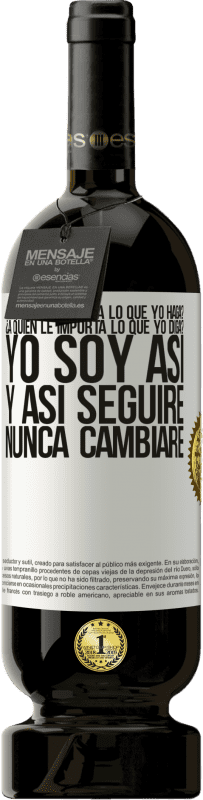 49,95 € Envío gratis | Vino Tinto Edición Premium MBS® Reserva ¿A quién le importa lo que yo haga? ¿A quién le importa lo que yo diga? Yo soy así, y así seguiré, nunca cambiaré Etiqueta Blanca. Etiqueta personalizable Reserva 12 Meses Cosecha 2015 Tempranillo