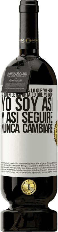 49,95 € Envío gratis | Vino Tinto Edición Premium MBS® Reserva ¿A quién le importa lo que yo haga? ¿A quién le importa lo que yo diga? Yo soy así, y así seguiré, nunca cambiaré Etiqueta Blanca. Etiqueta personalizable Reserva 12 Meses Cosecha 2016 Tempranillo