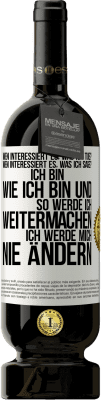 49,95 € Kostenloser Versand | Rotwein Premium Ausgabe MBS® Reserve Wen interessiert es, was ich tue? Wen interessiert es, was ich sage? Ich bin, wie ich bin und so werde ich weitermachen, ich wer Weißes Etikett. Anpassbares Etikett Reserve 12 Monate Ernte 2016 Tempranillo