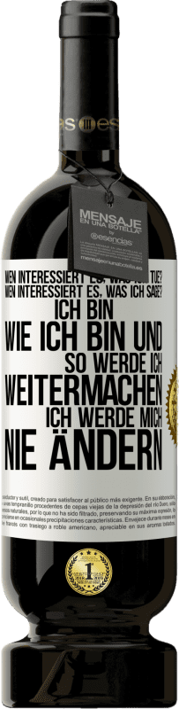 49,95 € Kostenloser Versand | Rotwein Premium Ausgabe MBS® Reserve Wen interessiert es, was ich tue? Wen interessiert es, was ich sage? Ich bin, wie ich bin und so werde ich weitermachen, ich wer Weißes Etikett. Anpassbares Etikett Reserve 12 Monate Ernte 2015 Tempranillo