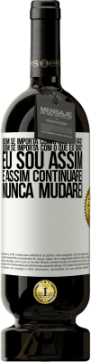 49,95 € Envio grátis | Vinho tinto Edição Premium MBS® Reserva quem se importa com o que eu faço? Quem se importa com o que eu digo? Eu sou assim, e assim continuarei, nunca mudarei Etiqueta Branca. Etiqueta personalizável Reserva 12 Meses Colheita 2016 Tempranillo