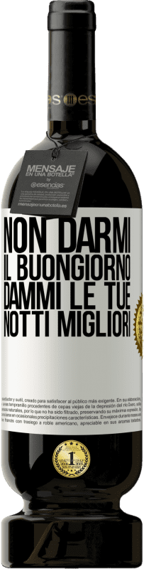 49,95 € Spedizione Gratuita | Vino rosso Edizione Premium MBS® Riserva Non darmi il buongiorno, dammi le tue notti migliori Etichetta Bianca. Etichetta personalizzabile Riserva 12 Mesi Raccogliere 2015 Tempranillo