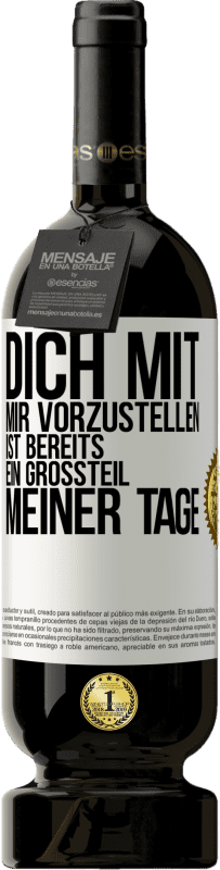 49,95 € Kostenloser Versand | Rotwein Premium Ausgabe MBS® Reserve Dich mit mir vorzustellen ist bereits ein Großteil meiner Tage Weißes Etikett. Anpassbares Etikett Reserve 12 Monate Ernte 2015 Tempranillo