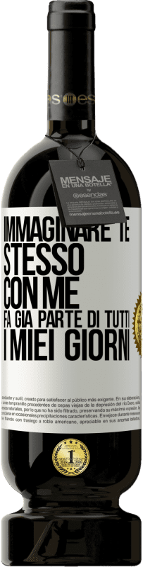 49,95 € Spedizione Gratuita | Vino rosso Edizione Premium MBS® Riserva Immaginare te stesso con me fa già parte di tutti i miei giorni Etichetta Bianca. Etichetta personalizzabile Riserva 12 Mesi Raccogliere 2015 Tempranillo