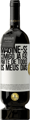 49,95 € Envio grátis | Vinho tinto Edição Premium MBS® Reserva Imagine-se comigo já faz parte de todos os meus dias Etiqueta Branca. Etiqueta personalizável Reserva 12 Meses Colheita 2016 Tempranillo