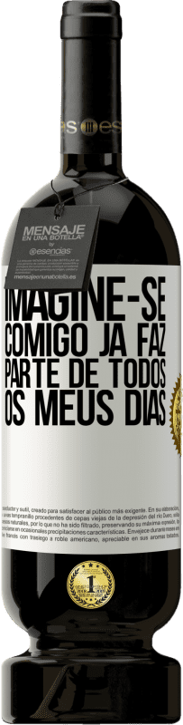 49,95 € Envio grátis | Vinho tinto Edição Premium MBS® Reserva Imagine-se comigo já faz parte de todos os meus dias Etiqueta Branca. Etiqueta personalizável Reserva 12 Meses Colheita 2016 Tempranillo