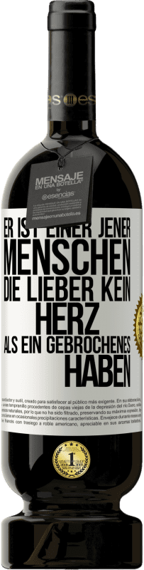 49,95 € Kostenloser Versand | Rotwein Premium Ausgabe MBS® Reserve Er ist einer jener Menschen, die lieber kein Herz als ein Gebrochenes haben Weißes Etikett. Anpassbares Etikett Reserve 12 Monate Ernte 2015 Tempranillo