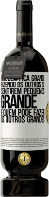 49,95 € Envio grátis | Vinho tinto Edição Premium MBS® Reserva Ninguém fica grande fazendo os outros se sentirem pequenos. Grande é quem pode fazer os outros grandes Etiqueta Branca. Etiqueta personalizável Reserva 12 Meses Colheita 2016 Tempranillo