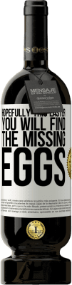 49,95 € Free Shipping | Red Wine Premium Edition MBS® Reserve Hopefully this Easter you will find the missing eggs White Label. Customizable label Reserve 12 Months Harvest 2016 Tempranillo