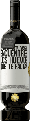 49,95 € Envío gratis | Vino Tinto Edición Premium MBS® Reserva Ojalá en esta Pascua encuentres los huevos que te faltan Etiqueta Blanca. Etiqueta personalizable Reserva 12 Meses Cosecha 2015 Tempranillo