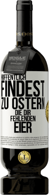 49,95 € Kostenloser Versand | Rotwein Premium Ausgabe MBS® Reserve Hoffentlich findest zu Ostern die dir fehlenden Eier Weißes Etikett. Anpassbares Etikett Reserve 12 Monate Ernte 2014 Tempranillo