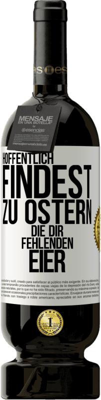 49,95 € Kostenloser Versand | Rotwein Premium Ausgabe MBS® Reserve Hoffentlich findest zu Ostern die dir fehlenden Eier Weißes Etikett. Anpassbares Etikett Reserve 12 Monate Ernte 2015 Tempranillo