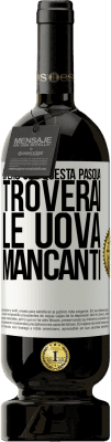 49,95 € Spedizione Gratuita | Vino rosso Edizione Premium MBS® Riserva Spero che questa Pasqua troverai le uova mancanti Etichetta Bianca. Etichetta personalizzabile Riserva 12 Mesi Raccogliere 2014 Tempranillo