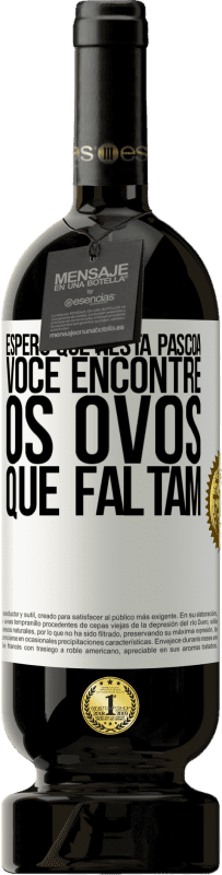 49,95 € Envio grátis | Vinho tinto Edição Premium MBS® Reserva Espero que nesta Páscoa você encontre os ovos que faltam Etiqueta Branca. Etiqueta personalizável Reserva 12 Meses Colheita 2015 Tempranillo