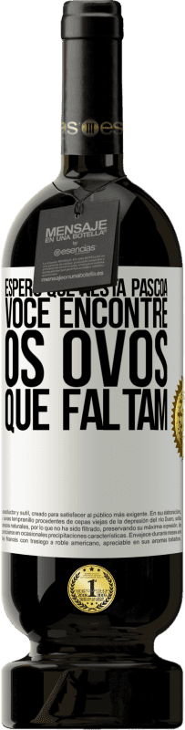 49,95 € Envio grátis | Vinho tinto Edição Premium MBS® Reserva Espero que nesta Páscoa você encontre os ovos que faltam Etiqueta Branca. Etiqueta personalizável Reserva 12 Meses Colheita 2016 Tempranillo