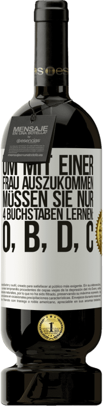 49,95 € Kostenloser Versand | Rotwein Premium Ausgabe MBS® Reserve Um mit einer Frau auszukommen, müssen Sie nur 4 Buchstaben lernen: O, B, D, C Weißes Etikett. Anpassbares Etikett Reserve 12 Monate Ernte 2015 Tempranillo